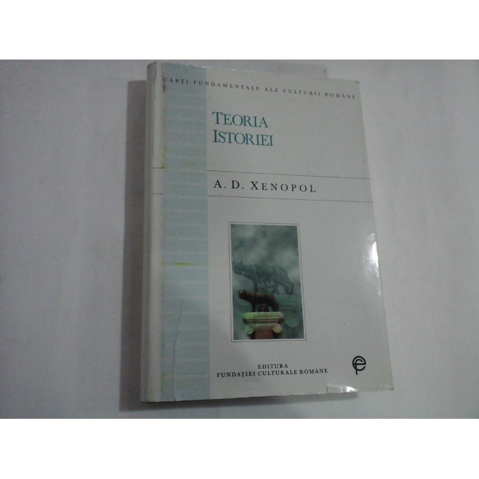TEORIA ISTORIEI - A. D. XENOPOL - Bucuresti, 1997 TEORIA ISTORIEI - A. D. XENOPOL - Bucuresti, 1997